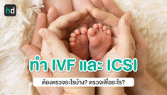 รายการตรวจก่อนเตรียมทำ IVF และ ICSI มีอะไรบ้าง? ตรวจเพื่ออะไร? มาดูพร้อมๆ กัน