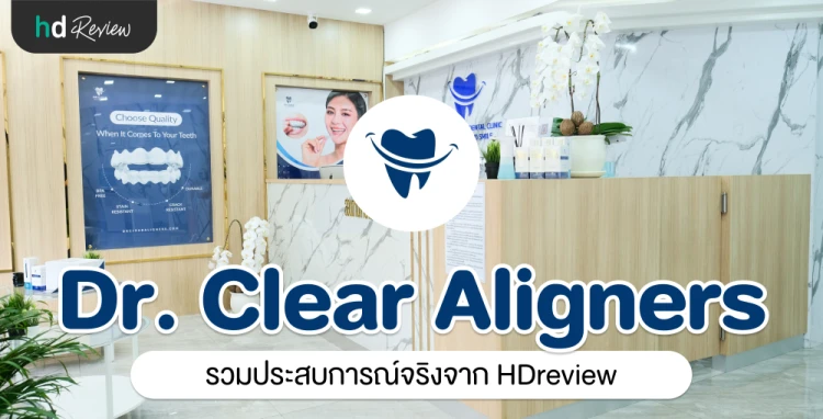Dr. Clear Aligners ประสบการณ์จริงจาก HDreview