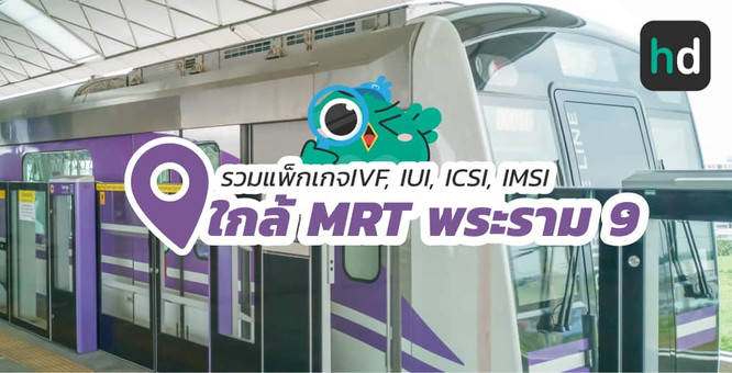 รวมโรงพยาบาล และคลินิก IVF, IUI, ICSI, IMSI ใกล้สถานี MRT พระราม 9