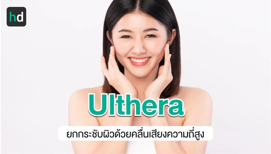 Ulthera คืออะไร วิธีการทำงาน ข้อดี ข้อเสีย ข้อควรระวัง เหมาะกับใคร วิธีการดูแลตัวเองก่อนและหลัง