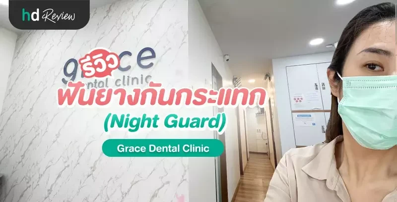 รีวิว ฟันยางกันกระแทก (Night Guard) ที่ Grace Dental Clinic