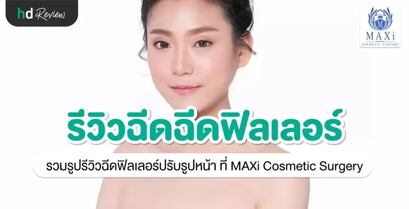 รีวิว ฉีดฟิลเลอร์ปรับรูปหน้า ที่ MAXi Cosmetic Surgery