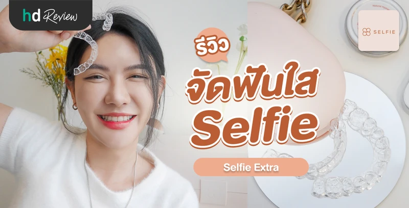 รีวิว จัดฟันใสแบรนด์ Selfie ปรับปัญหาฟันห่าง พบคุณหมอแค่ครั้งเดียว