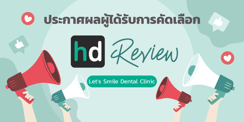 ประกาศผลผู้ได้รับการคัดเลือกเป็นเคสรีวิว #HDreview กับ Let's Smile Dental Clinic