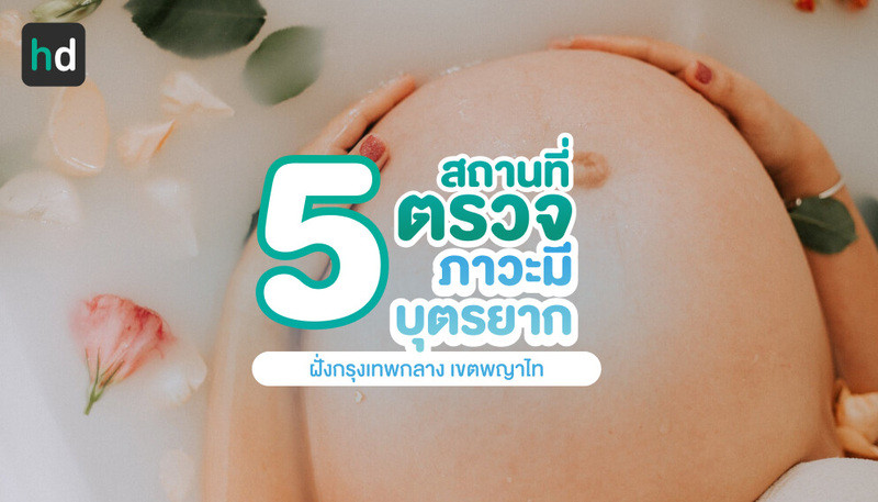 รวมครบ 5 โรงพยาบาลและสถานพยาบาลสำหรับผู้มีบุตรยาก-ตรวจภาวะมีบุตรยาก-เขตพญาไท-กรุงเทพมหานคร