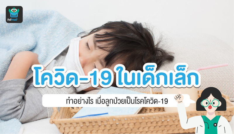 โรคโควิด-19 ในเด็กเล็ก มีอาการอย่างไร? อันตรายไหม? มีสิ่งไหนที่ต้องระวังบ้าง? เมื่อเด็กติดเชื้อโควิด-19 พ่อแม่ควรทำอย่างไรดี? ป้องกันโควิด-19 ในเด็กอย่างไร?​ ฉีดวัคซีนป้องกันโควิดได้ไหม?